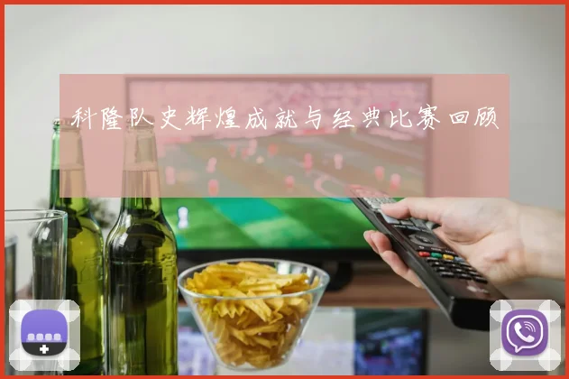科隆队史辉煌成就与经典比赛回顾